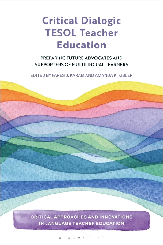 Critical Dialogic TESOL Teacher Education: Preparing Future Advocates and Supporters of Multilingual Learners (Critical Approaches and Innovations in Language Teacher Education)