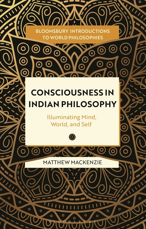 Consciousness in Indian Philosophy: Illuminating Mind, World, and Self (Bloomsbury Introductions to World Philosophies)