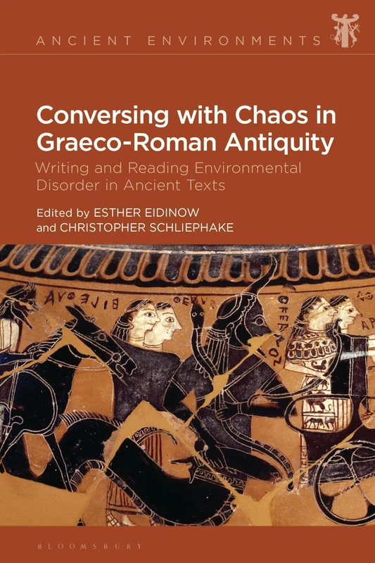 Conversing with Chaos in Graeco-Roman Antiquity: Writing and Reading Environmental Disorder in Ancient Texts (Ancient Environments)
