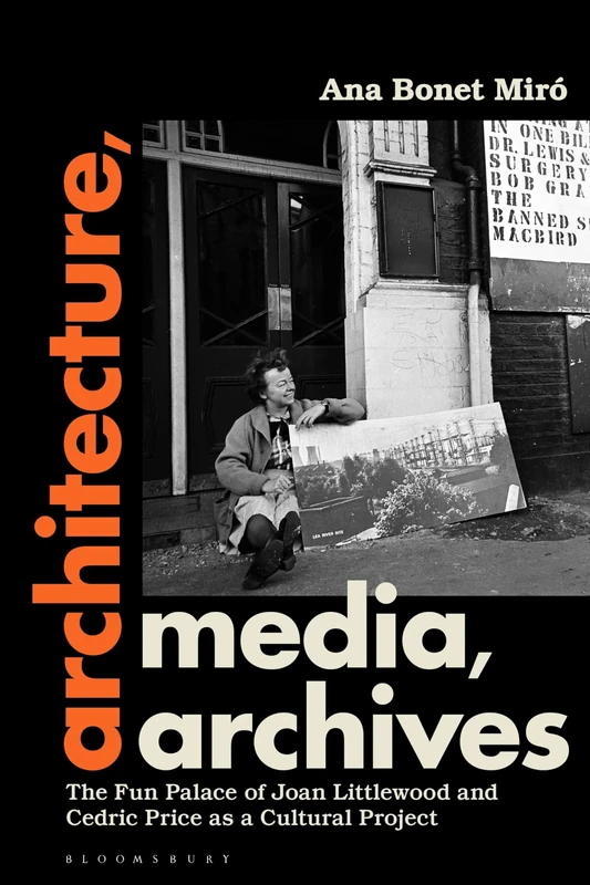 Architecture, Media, Archives: The Fun Palace of Joan Littlewood and Cedric Price as a Cultural Project