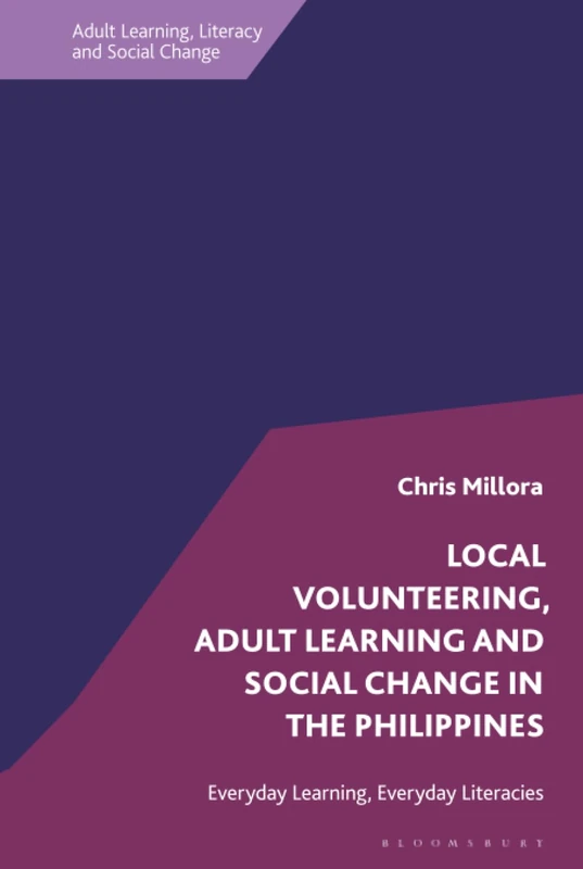 Local Volunteering, Adult Learning and Social Change in the Philippines: Everyday Learning, Everyday Literacies (Adult Learning, Literacy and Social Change)