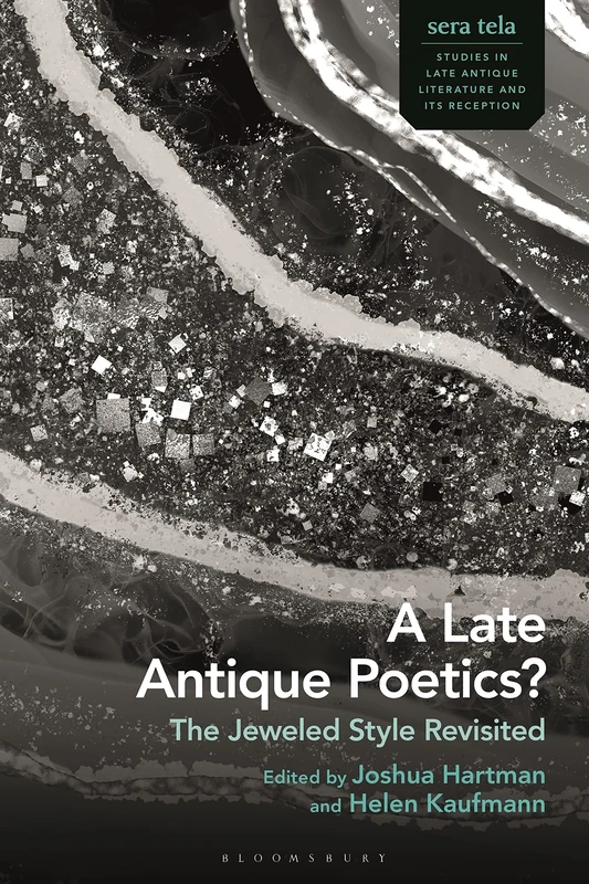 Late Antique Poetics?, A: The Jeweled Style Revisited (sera tela: Studies in Late Antique Literature and Its Reception)