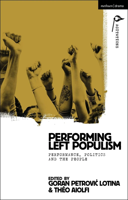 Performing Left Populism: Performance, Politics and the People (Methuen Drama Agitations: Text, Politics and Performances)