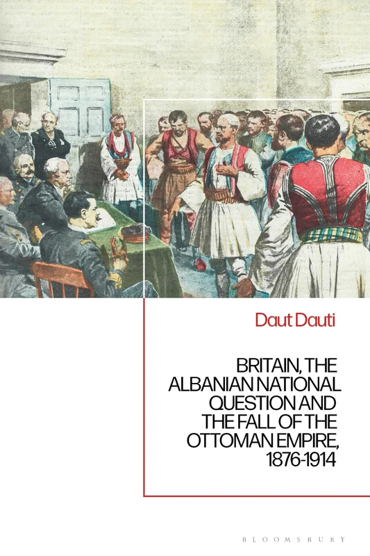 Britain, the Albanian National Question and the Fall of the Ottoman Empire, 1876-1914
