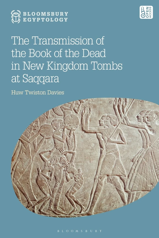 The Transmission of the Book of the Dead in New Kingdom Tombs at Saqqara (Bloomsbury Egyptology)
