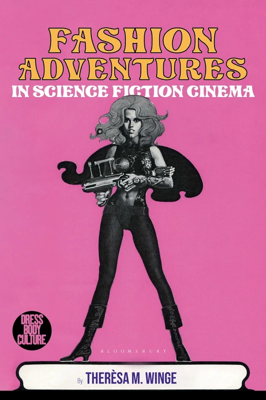 Fashion Adventures in Science Fiction Cinema: Exploring the Material and Visual Cultures from Science Fiction Films (Dress, Body, Culture)