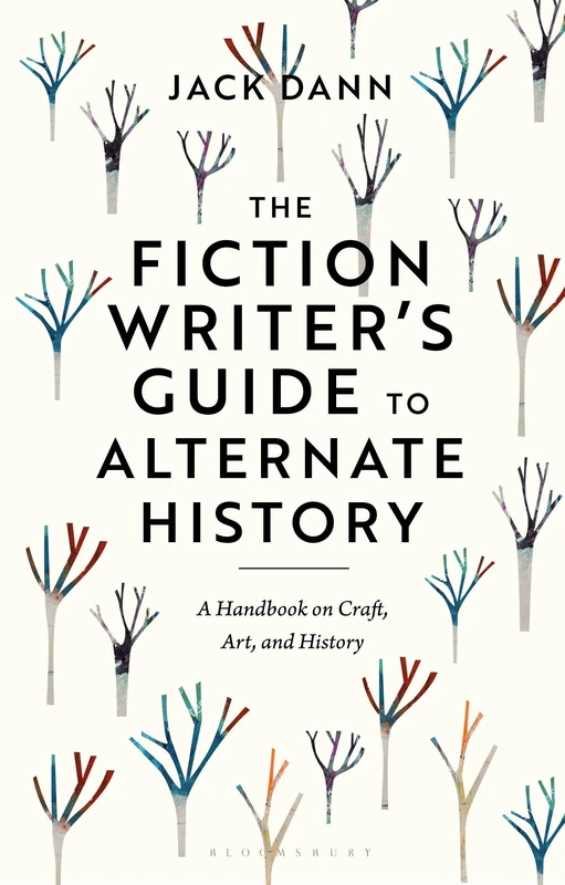 Fiction Writer's Guide to Alternate History, The: A Handbook on Craft, Art, and History