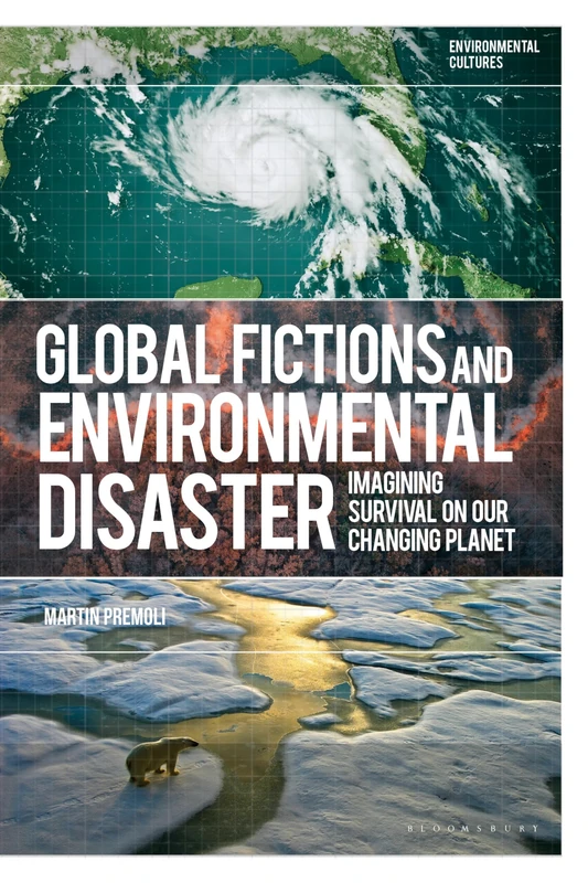 Global Fictions and Environmental Disaster: Imagining Survival on Our Changing Planet (Environmental Cultures)