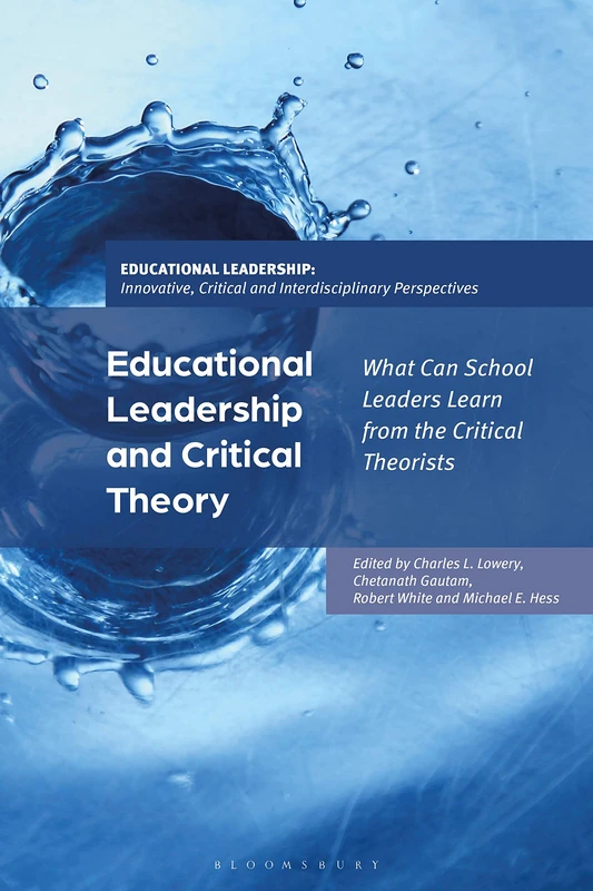 Educational Leadership and Critical Theory: What Can School Leaders Learn from the Critical Theorists (Educational Leadership: Innovative, Critical and Interdisciplinary Perspectives)