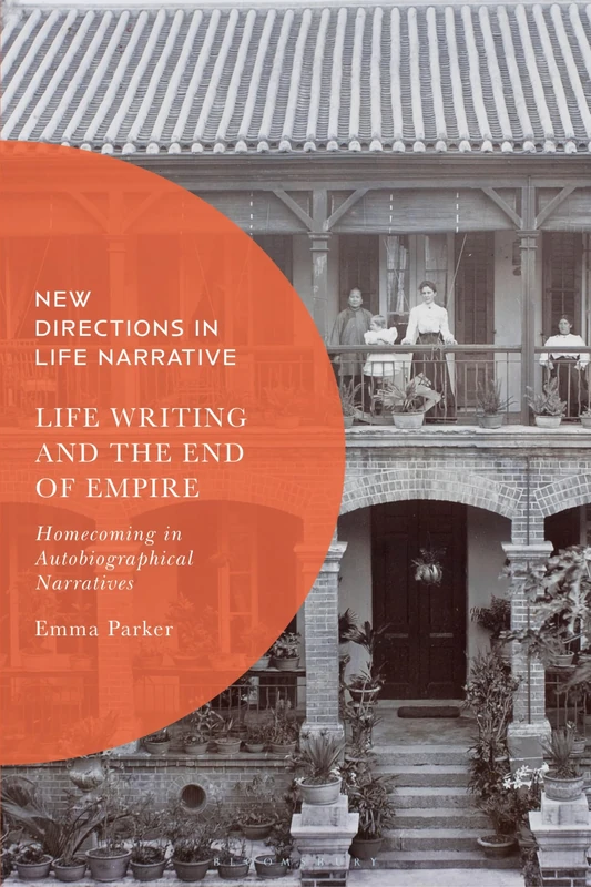 Life Writing and the End of Empire: Homecoming in Autobiographical Narratives (New Directions in Life Narrative)