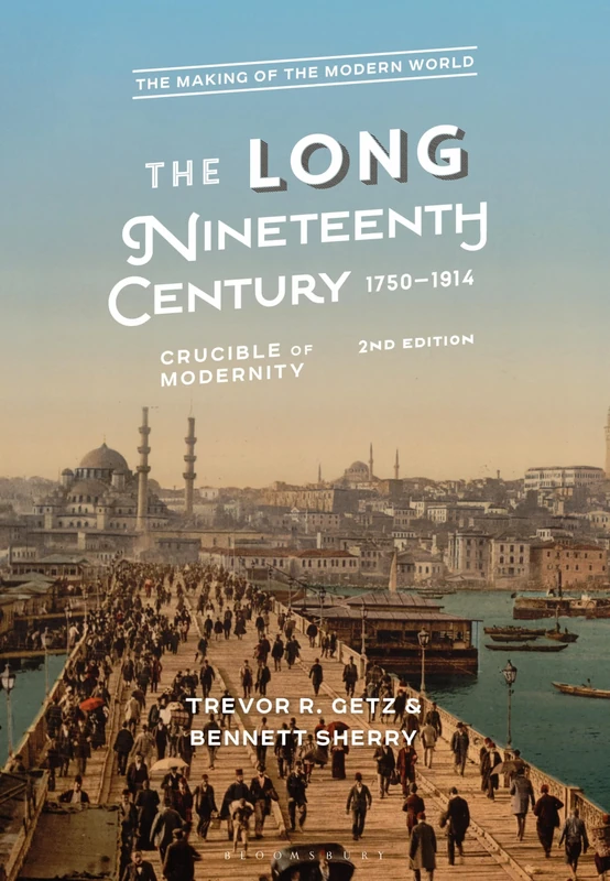 The Long Nineteenth Century, 1750-1914: Crucible of Modernity (The Making of the Modern World)