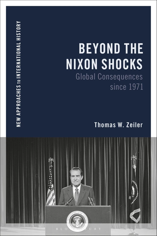 Beyond the Nixon Shocks: Global Consequences since 1971 (New Approaches to International History)