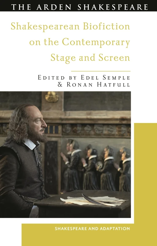 Shakespearean Biofiction on the Contemporary Stage and Screen (Shakespeare and Adaptation)