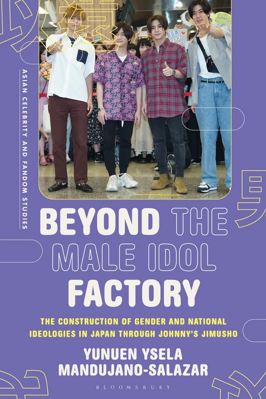 Beyond the Male Idol Factory: The Construction of Gender and National Ideologies in Japan through Johnny's Jimusho (Asian Celebrity and Fandom Studies)