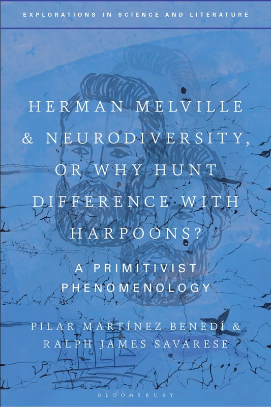 Herman Melville and Neurodiversity, or Why Hunt Difference with Harpoons?: A Primitivist Phenomenology (Explorations in Science and Literature)