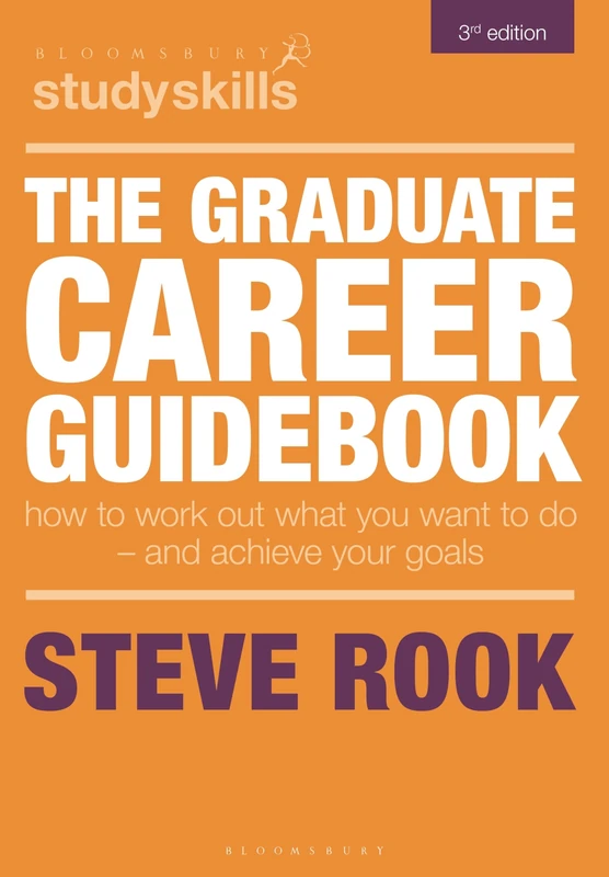 The Graduate Career Guidebook: How To Work Out What You Want To Do – And Achieve Your Goals (Bloomsbury Study Skills)