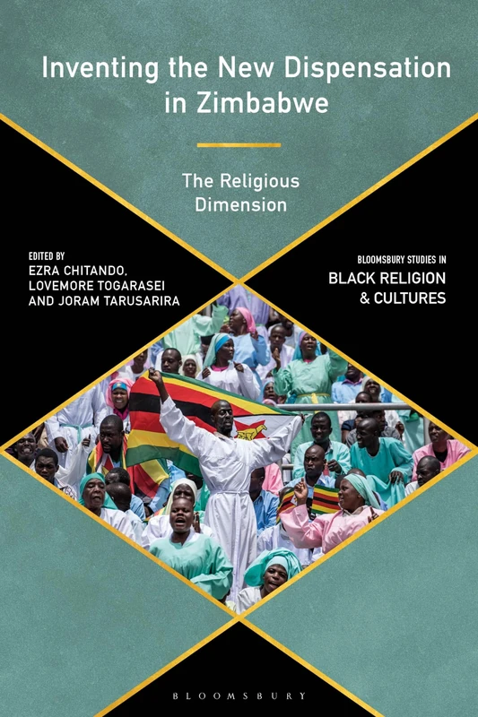 Inventing the New Dispensation in Zimbabwe: The Religious Dimension (Bloomsbury Studies in Black Religion and Cultures)