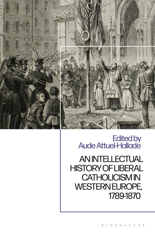 Intellectual History of Liberal Catholicism in Western Europe, 1789-1870, An