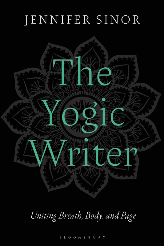 Yogic Writer, The: Uniting Breath, Body, and Page