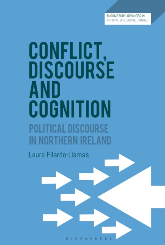 Conflict, Discourse and Cognition: Political Discourse in Northern Ireland (Bloomsbury Advances in Critical Discourse Studies)