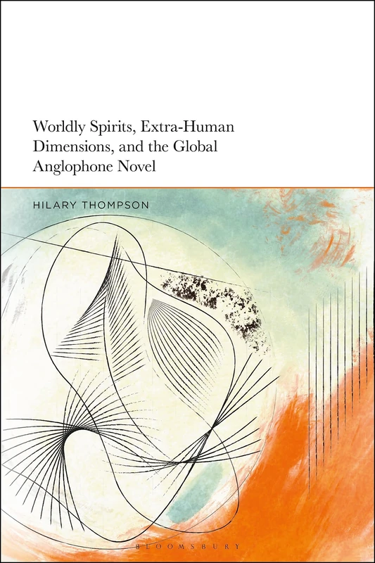 Worldly Spirits, Extra-Human Dimensions, and the Global Anglophone Novel