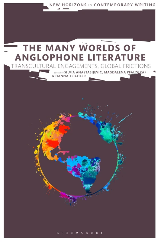 Many Worlds of Anglophone Literature, The: Transcultural Engagements, Global Frictions (New Horizons in Contemporary Writing)