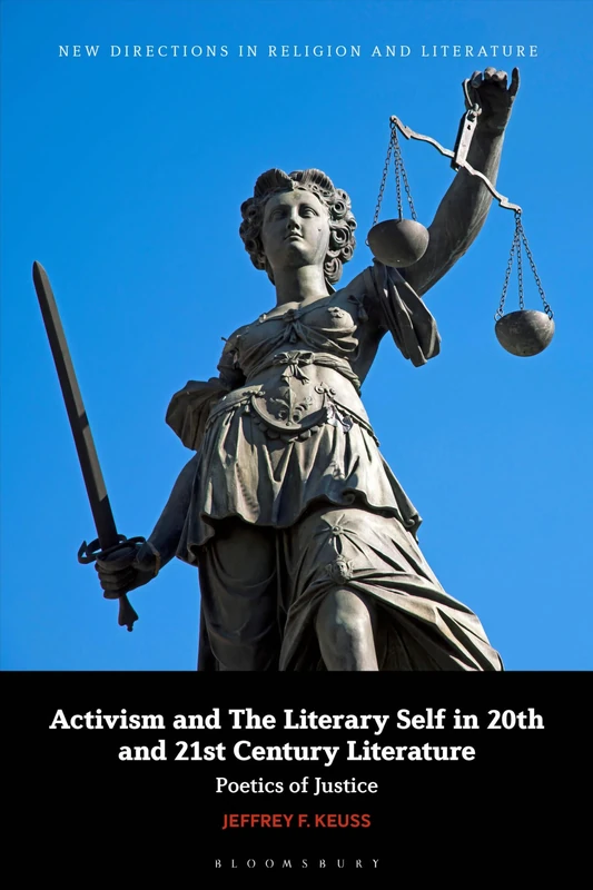 Activism and the Literary Self in 20th and 21st-Century Literature: Poetics of Justice (New Directions in Religion and Literature)