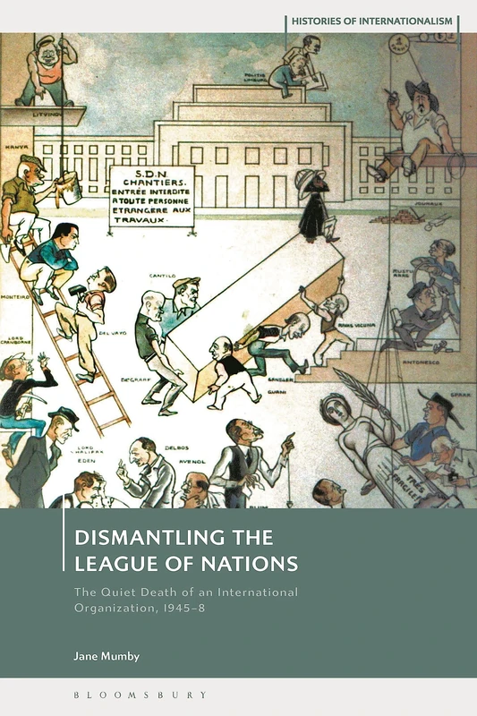 Dismantling the League of Nations: The Quiet Death of an International Organization, 1945-8 (Histories of Internationalism)