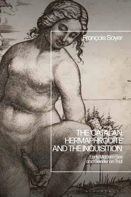 ‘Catalan Hermaphrodite’ and the Inquisition, The: Early Modern Sex and Gender on Trial