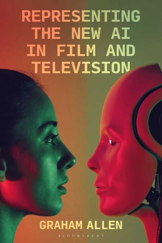 Representing the New AI in Film and Television (Bloomsbury Studies in Digital Cultures)