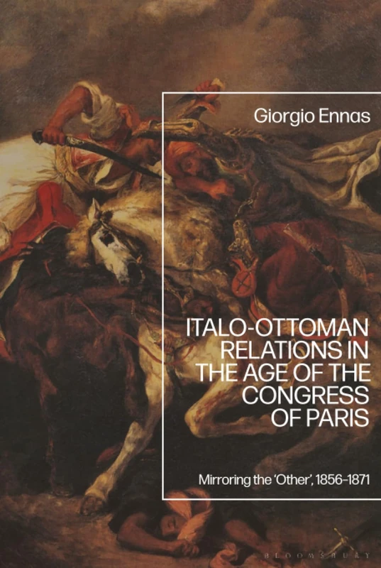 Italo-Ottoman Relations in the Age of the Congress of Paris: Mirroring the ‘Other’, 1856-1871
