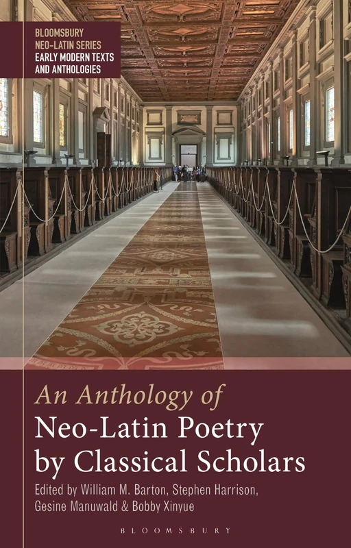 Anthology of Neo-Latin Poetry by Classical Scholars, An (Bloomsbury Neo-Latin Series: Early Modern Texts and Anthologies)