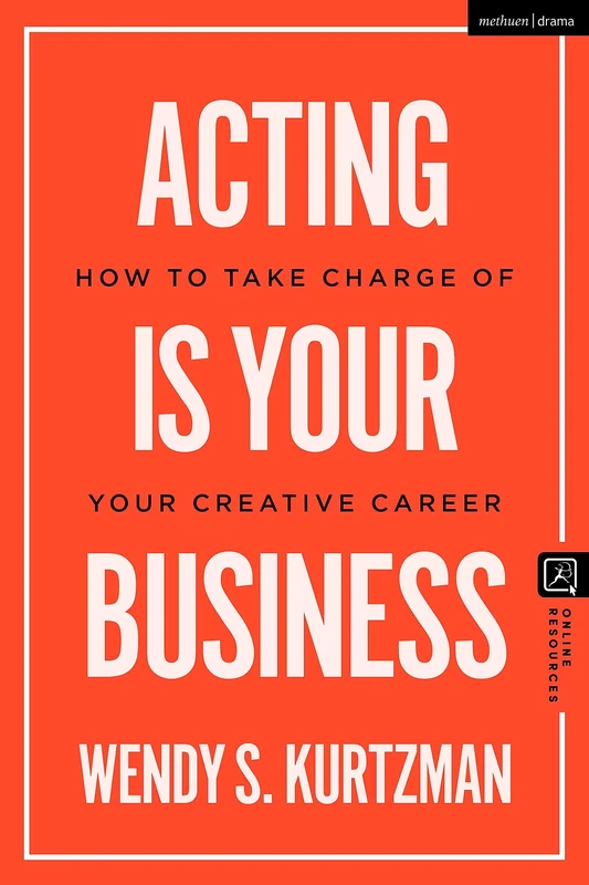 Acting is Your Business: How to Take Charge of Your Creative Career (Introductions to Theatre)
