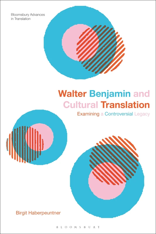 Walter Benjamin and Cultural Translation: Examining a Controversial Legacy (Bloomsbury Advances in Translation)