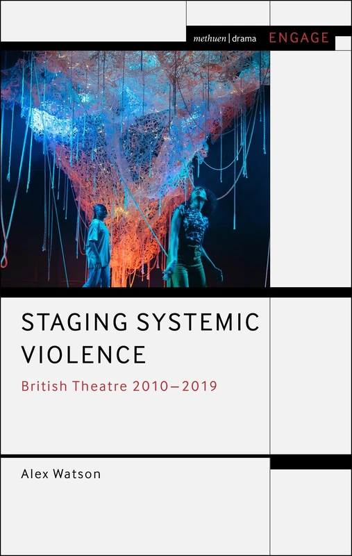 Staging Systemic Violence: British Theatre 2010-2019 (Methuen Drama Engage)