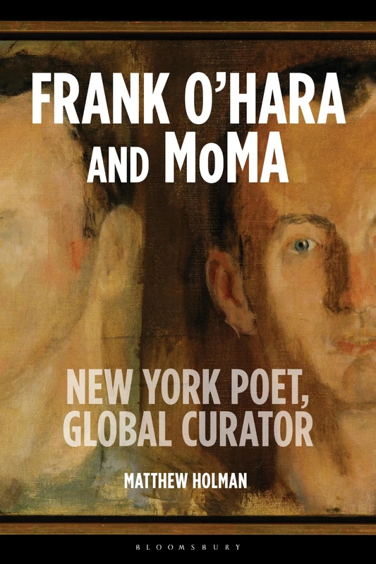 Frank O’Hara and MoMA: New York Poet, Global Curator