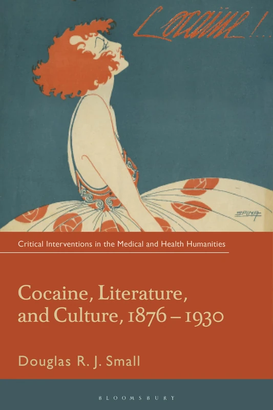 Cocaine, Literature, and Culture, 1876-1930 (Critical Interventions in the Medical and Health Humanities)