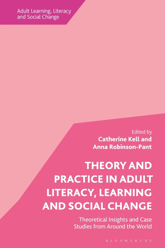 Theory and Practice in Adult Literacy, Learning and Social Change: Theoretical Insights and Case Studies from Around the World (Adult Learning, Literacy and Social Change)