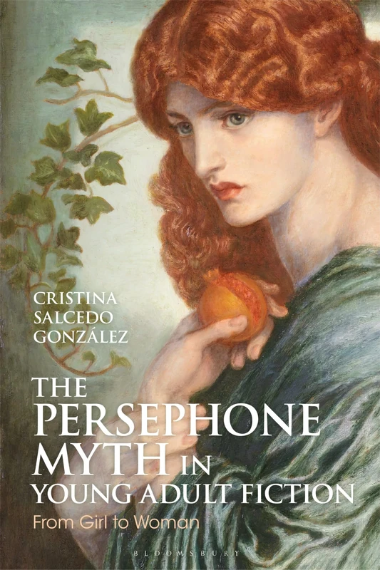 Persephone Myth in Young Adult Fiction, The: From Girl to Woman (Bloomsbury Studies in Classical Reception)