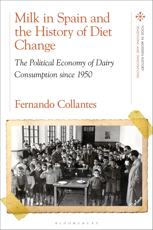 Milk in Spain and the History of Diet Change: The Political Economy of Dairy Consumption since 1950 (Food in Modern History: Traditions and Innovations)