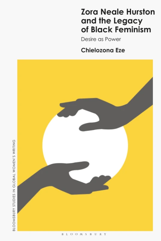 Zora Neale Hurston and the Legacy of Black Feminism: Desire as Power (Bloomsbury Studies in Global Women’s Writing)