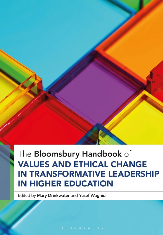 Bloomsbury Handbook of Values and Ethical Change in Transformative Leadership in Higher Education, The