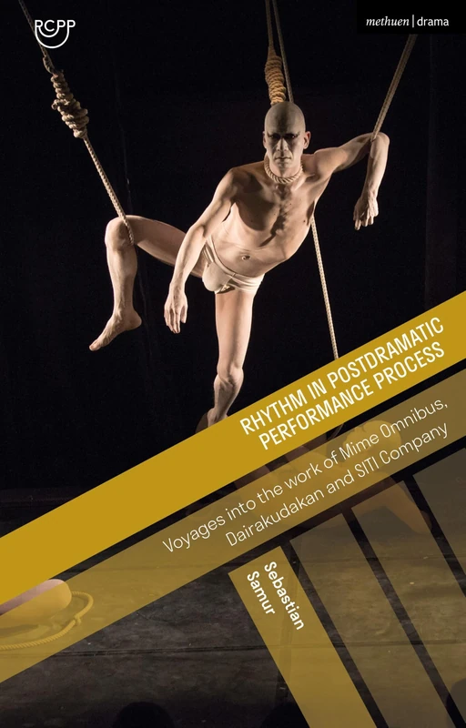Rhythm in Postdramatic Performance Process: Voyages into the Work of Mime Omnibus, Dairakudakan and SITI Company (Reflections on Contemporary Performance Process)