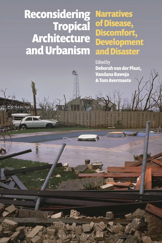 Reconsidering Tropical Architecture and Urbanism: Narratives of Disease, Discomfort, Development and Disaster