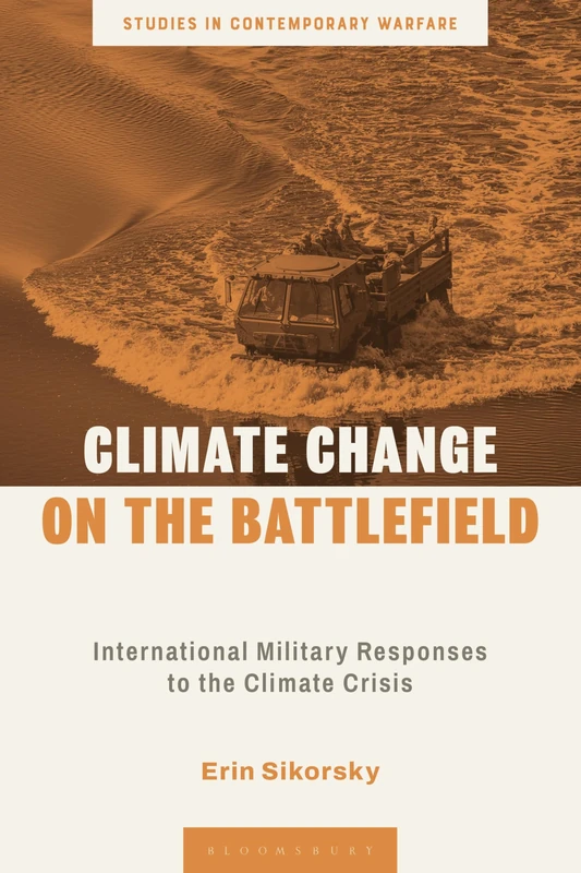 Climate Change on the Battlefield: International Military Responses to the Climate Crisis (Studies in Contemporary Warfare)