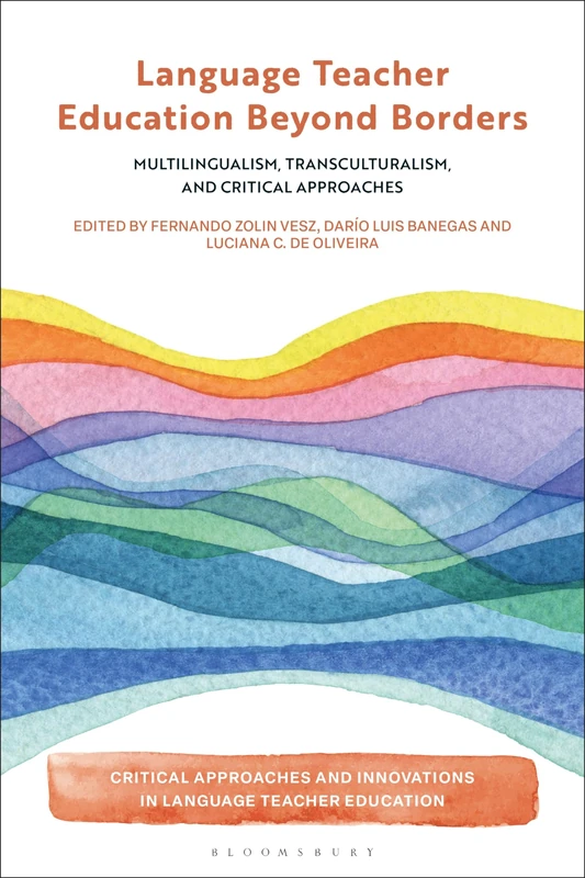 Language Teacher Education Beyond Borders: Multilingualism, Transculturalism, and Critical Approaches (Critical Approaches and Innovations in Language Teacher Education)
