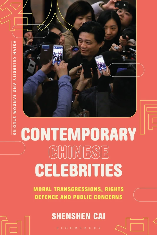 Contemporary Chinese Celebrities: Moral Transgressions, Rights Defence and Public Concerns (Asian Celebrity and Fandom Studies)