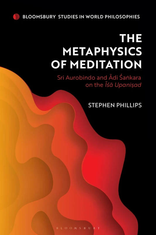 Metaphysics of Meditation, The: Sri Aurobindo and Adi-Sakara on the Isa Upanisad (Bloomsbury Studies in World Philosophies) - Image 1