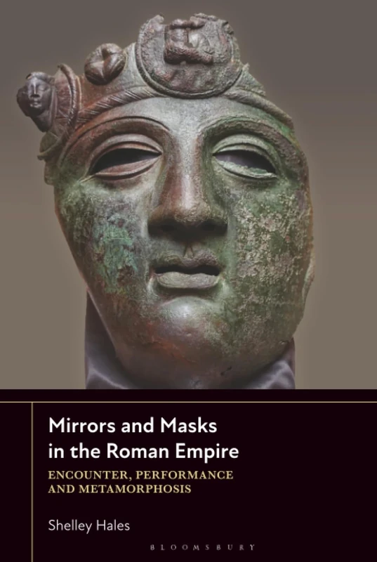 Mirrors and Masks in the Roman Empire: Encounter, Performance and Metamorphosis