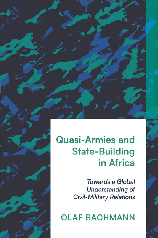 Quasi-Armies and State-Building in Africa: Towards a Global Understanding of Civil-Military Relations